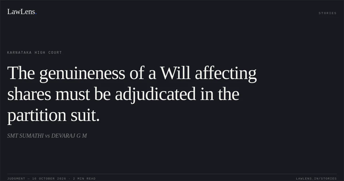 The genuineness of a Will affecting shares must be adjudicated in the partition suit.. SMT SUMATHI vs DEVARAJ G M. Karnataka High Court. LawLens