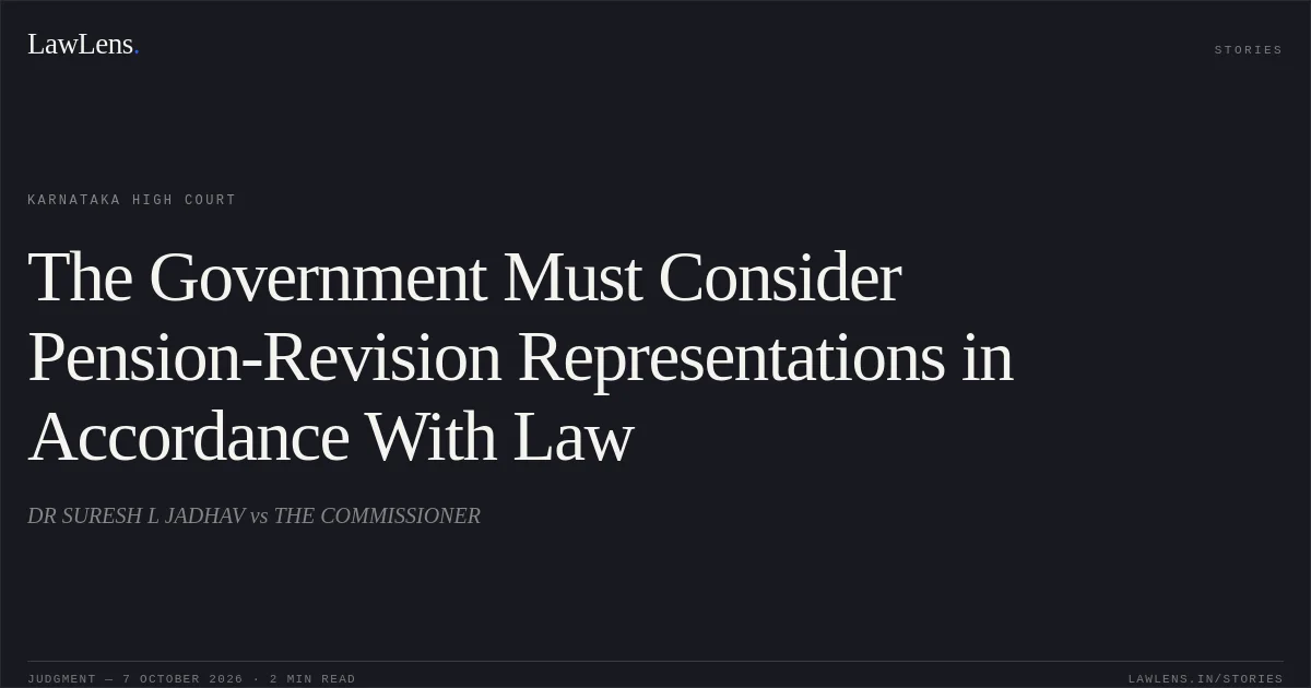 The Government Must Consider Pension-Revision Representations in Accordance With Law. DR SURESH L JADHAV vs THE COMMISSIONER. Karnataka High Court. LawLens