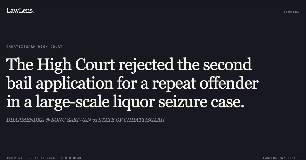 The High Court rejected the second bail application for a repeat offender in a large-scale liquor seizure case.. DHARMENDRA @ SONU SARIWAN vs STATE OF CHHATTISGARH. Chhattisgarh High Court. LawLens