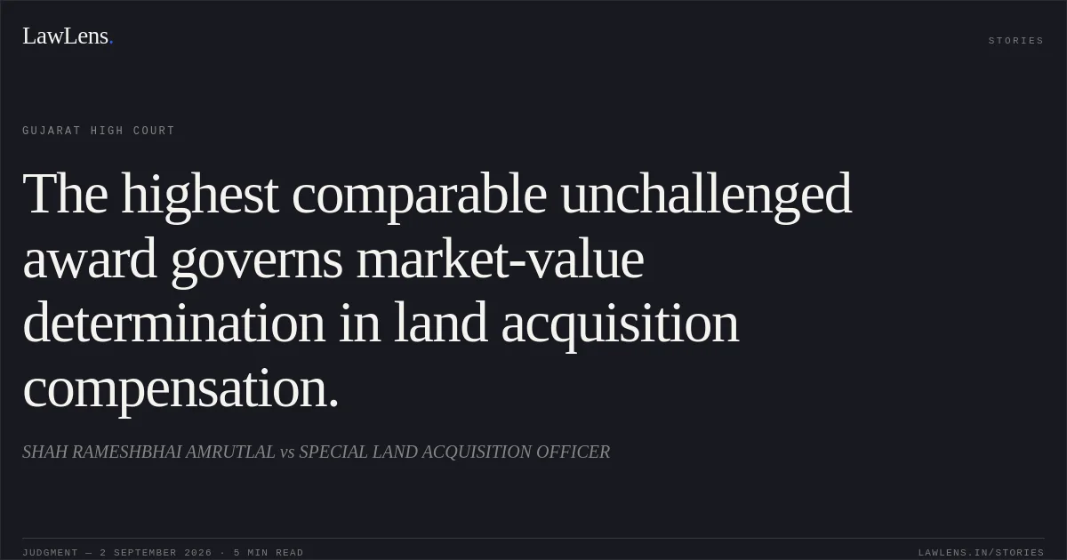 The highest comparable unchallenged award governs market-value determination in land acquisition compensation.. SHAH RAMESHBHAI AMRUTLAL vs SPECIAL LAND ACQUISITION OFFICER. Gujarat High Court. LawLens