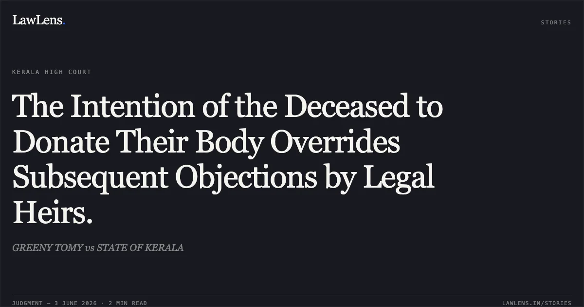 The Intention of the Deceased to Donate Their Body Overrides Subsequent Objections by Legal Heirs.. GREENY TOMY vs STATE OF KERALA. Kerala High Court. LawLens