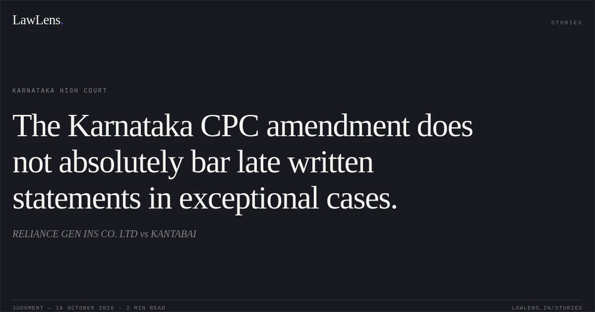 The Karnataka CPC amendment does not absolutely bar late written statements in exceptional cases.. RELIANCE GEN INS CO. LTD vs KANTABAI. Karnataka High Court. LawLens