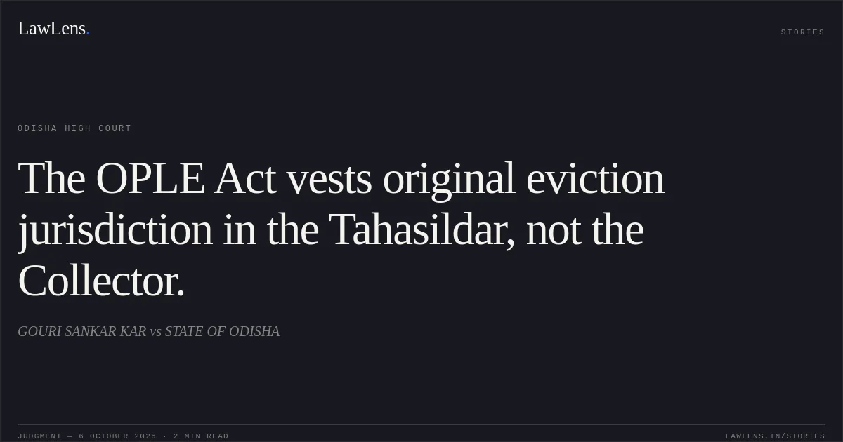 The OPLE Act vests original eviction jurisdiction in the Tahasildar, not the Collector.. GOURI SANKAR KAR vs STATE OF ODISHA. Odisha High Court. LawLens