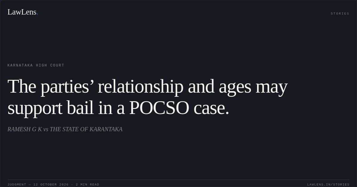 The parties’ relationship and ages may support bail in a POCSO case.. RAMESH G K vs THE STATE OF KARANTAKA. Karnataka High Court. LawLens