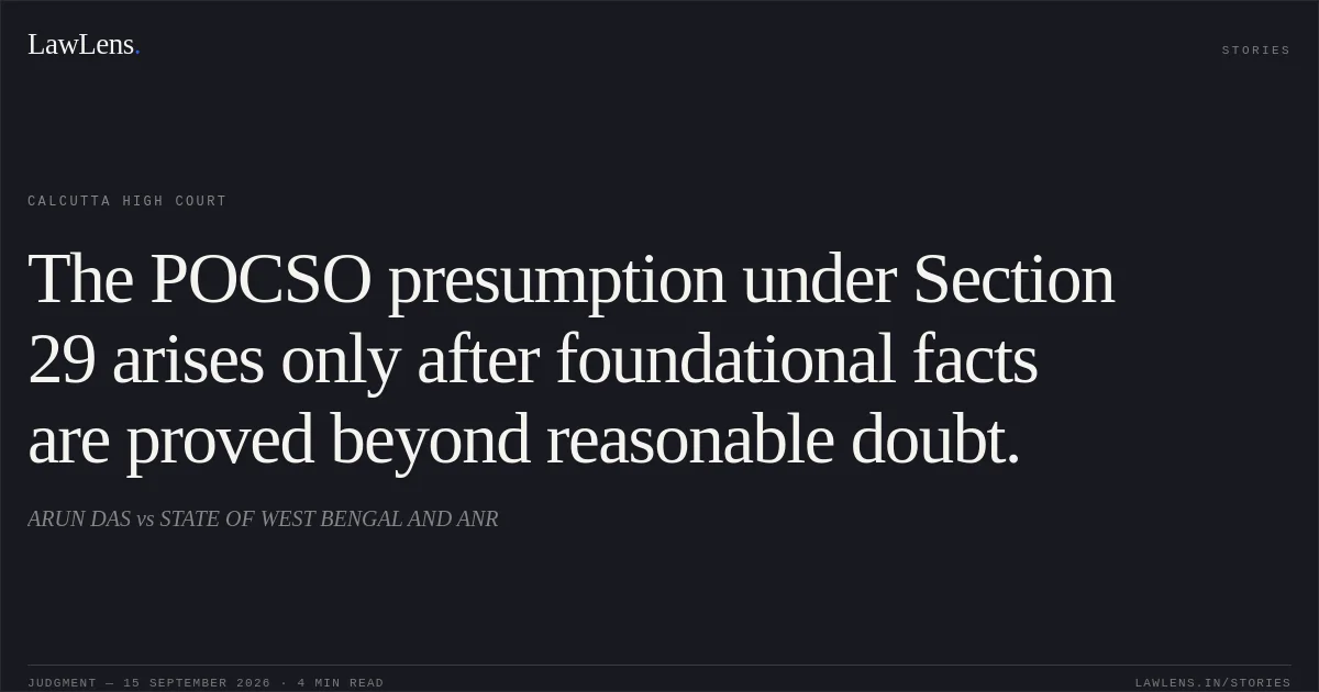 The POCSO presumption under Section 29 arises only after foundational facts are proved beyond reasonable doubt.. ARUN DAS vs STATE OF WEST BENGAL AND ANR. Calcutta High Court. LawLens