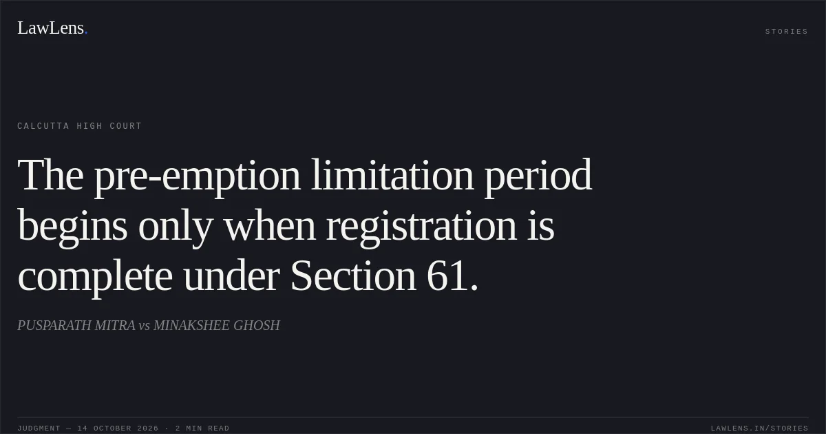 The pre-emption limitation period begins only when registration is complete under Section 61.. PUSPARATH MITRA vs MINAKSHEE GHOSH. Calcutta High Court. LawLens