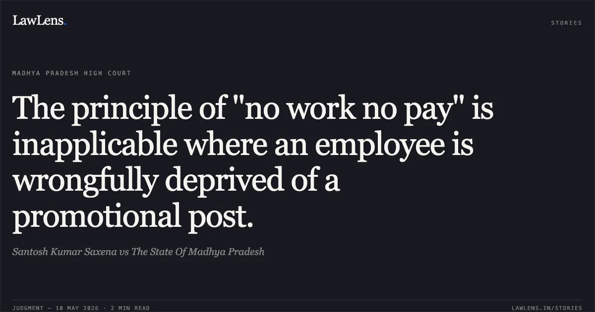 The principle of "no work no pay" is inapplicable where an employee is wrongfully deprived of a promotional post.. Santosh Kumar Saxena vs The State Of Madhya Pradesh. Madhya Pradesh High Court. LawLens