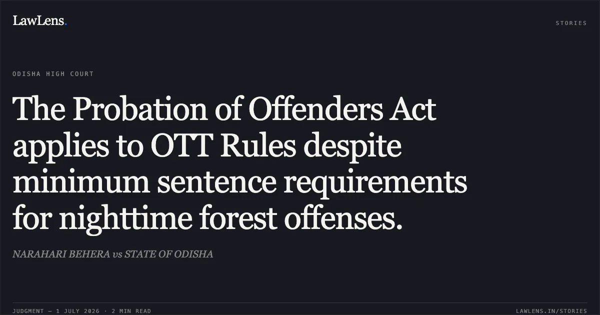 The Probation of Offenders Act applies to OTT Rules despite minimum sentence requirements for nighttime forest offenses.. NARAHARI BEHERA vs STATE OF ODISHA. Odisha High Court. LawLens