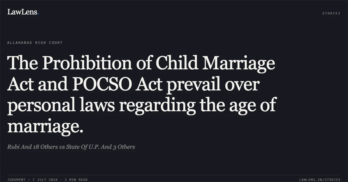 The Prohibition of Child Marriage Act and POCSO Act prevail over personal laws regarding the age of marriage.. Rubi And 18 Others vs State Of U.P. And 3 Others. Allahabad High Court. LawLens