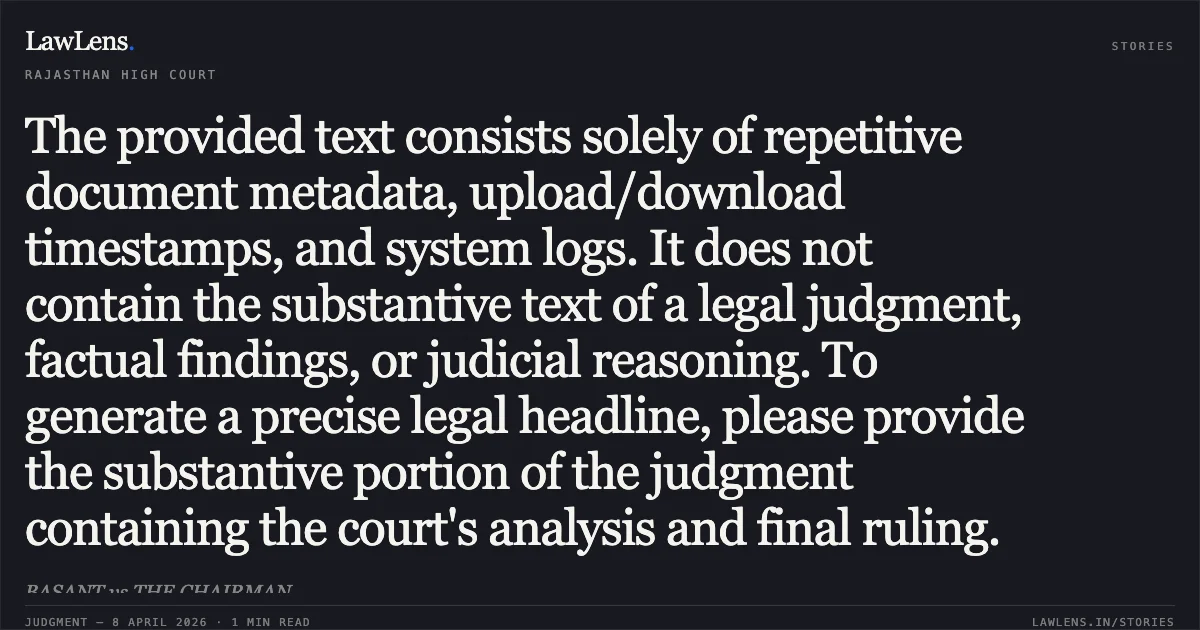 The provided text consists solely of repetitive document metadata, upload/download timestamps, and system logs. It does not contain the substantive text of a legal judgment, factual findings, or judicial reasoning. To generate a precise legal headline, please provide the substantive portion of the judgment containing the court's analysis and final ruling.. BASANT vs THE CHAIRMAN. Rajasthan High Court. LawLens