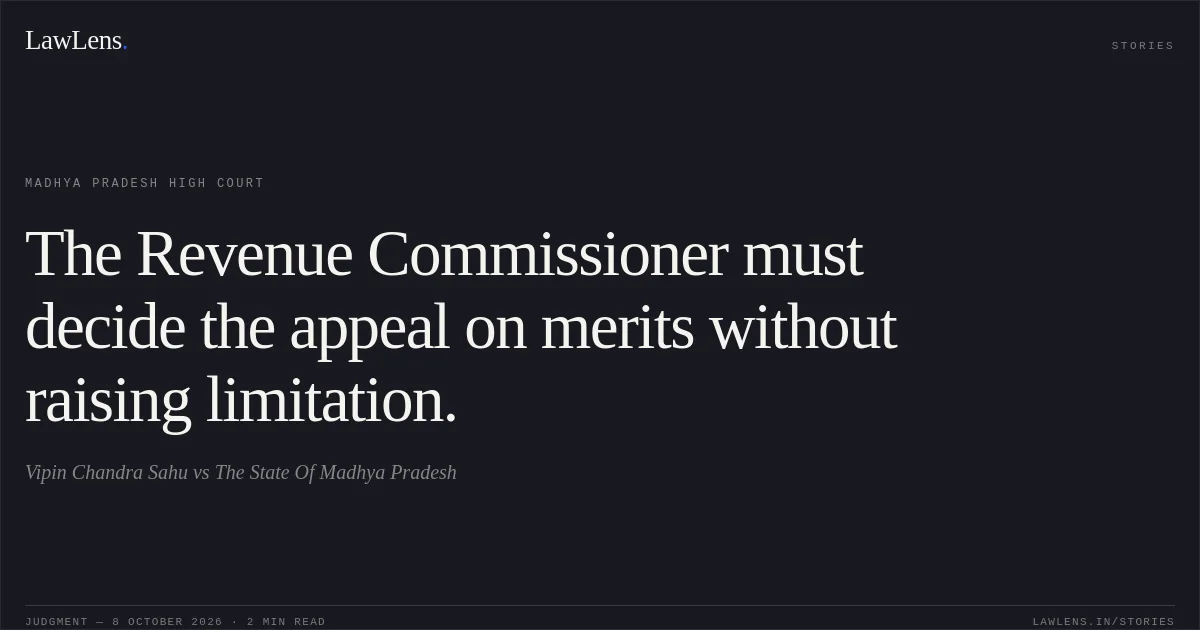 The Revenue Commissioner must decide the appeal on merits without raising limitation.. Vipin Chandra Sahu vs The State Of Madhya Pradesh. Madhya Pradesh High Court. LawLens