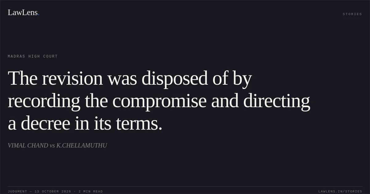 The revision was disposed of by recording the compromise and directing a decree in its terms.. VIMAL CHAND vs K.CHELLAMUTHU. Madras High Court. LawLens