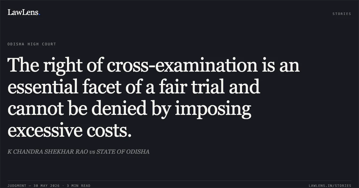 The right of cross-examination is an essential facet of a fair trial and cannot be denied by imposing excessive costs.. K CHANDRA SHEKHAR RAO vs STATE OF ODISHA. Odisha High Court. LawLens