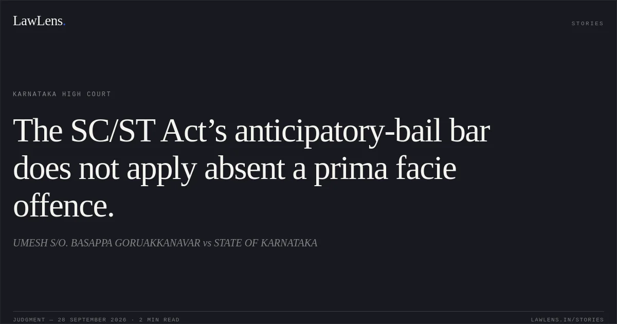 The SC/ST Act’s anticipatory-bail bar does not apply absent a prima facie offence.. UMESH S/O. BASAPPA GORUAKKANAVAR vs STATE OF KARNATAKA. Karnataka High Court. LawLens