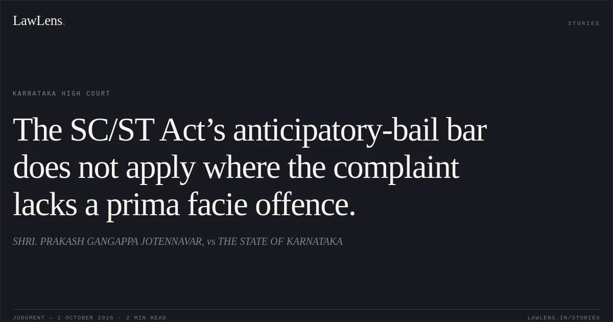 The SC/ST Act’s anticipatory-bail bar does not apply where the complaint lacks a prima facie offence.. SHRI. PRAKASH GANGAPPA JOTENNAVAR, vs THE STATE OF KARNATAKA. Karnataka High Court. LawLens
