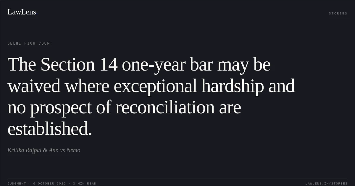 The Section 14 one-year bar may be waived where exceptional hardship and no prospect of reconciliation are established.. Kritika Rajpal & Anr. vs Nemo. Delhi High Court. LawLens