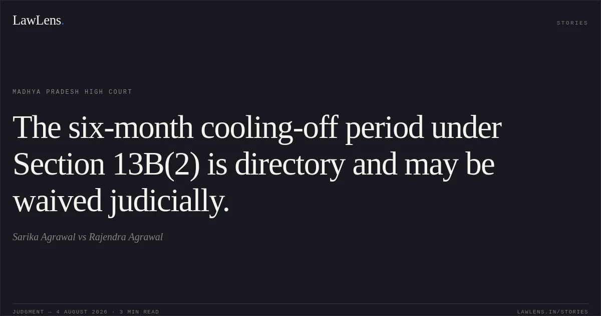 The six-month cooling-off period under Section 13B(2) is directory and may be waived judicially.. Sarika Agrawal vs Rajendra Agrawal. Madhya Pradesh High Court. LawLens