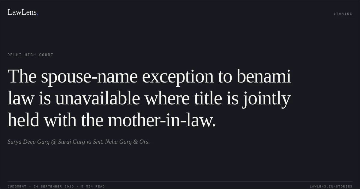The spouse-name exception to benami law is unavailable where title is jointly held with the mother-in-law.. Surya Deep Garg @ Suraj Garg vs Smt. Neha Garg & Ors.. Delhi High Court. LawLens