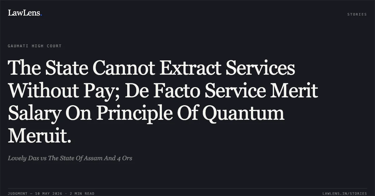 The State Cannot Extract Services Without Pay; De Facto Service Merit Salary On Principle Of Quantum Meruit.. Lovely Das vs The State Of Assam And 4 Ors. Gauhati High Court. LawLens