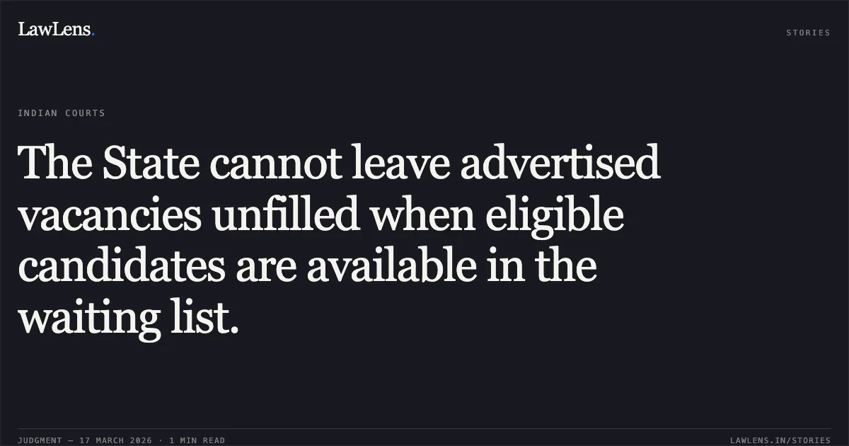 The State cannot leave advertised vacancies unfilled when eligible candidates are available in the waiting list.. Devinder Singh vs Directorate Of School Education Ut Of J&k. Central Administrative Tribunal. LawLens