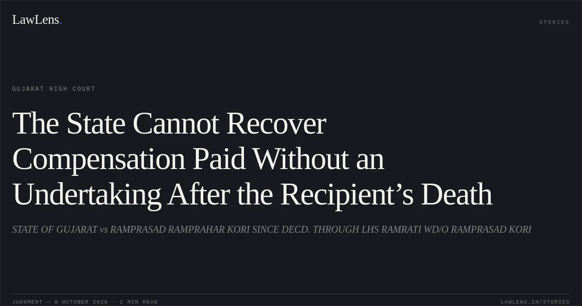 The State Cannot Recover Compensation Paid Without an Undertaking After the Recipient’s Death. STATE OF GUJARAT vs RAMPRASAD RAMPRAHAR KORI SINCE DECD. THROUGH LHS RAMRATI WD/O RAMPRASAD KORI. Gujarat High Court. LawLens