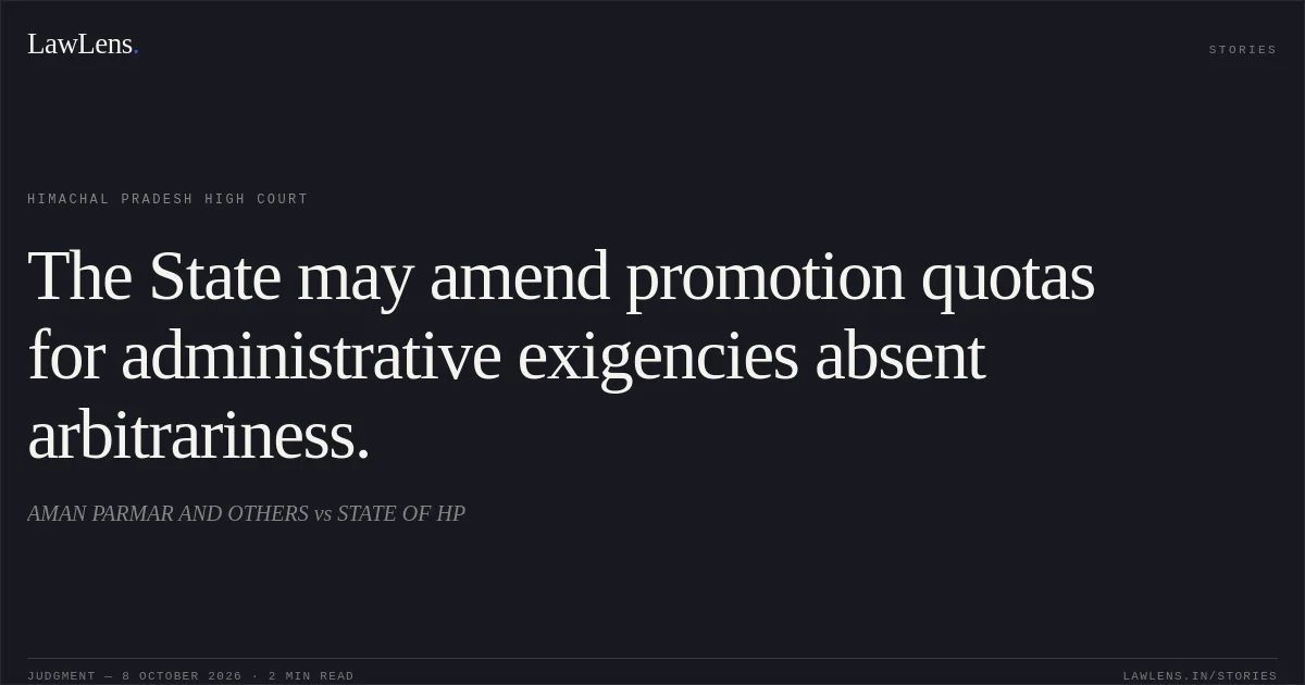 The State may amend promotion quotas for administrative exigencies absent arbitrariness.. AMAN PARMAR AND OTHERS vs STATE OF HP. Himachal Pradesh High Court. LawLens