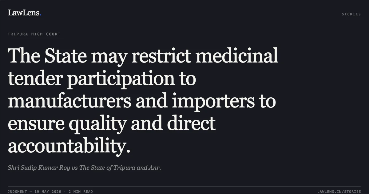 The State may restrict medicinal tender participation to manufacturers and importers to ensure quality and direct accountability.. Shri Sudip Kumar Roy vs The State of Tripura and Anr.. Tripura High Court. LawLens