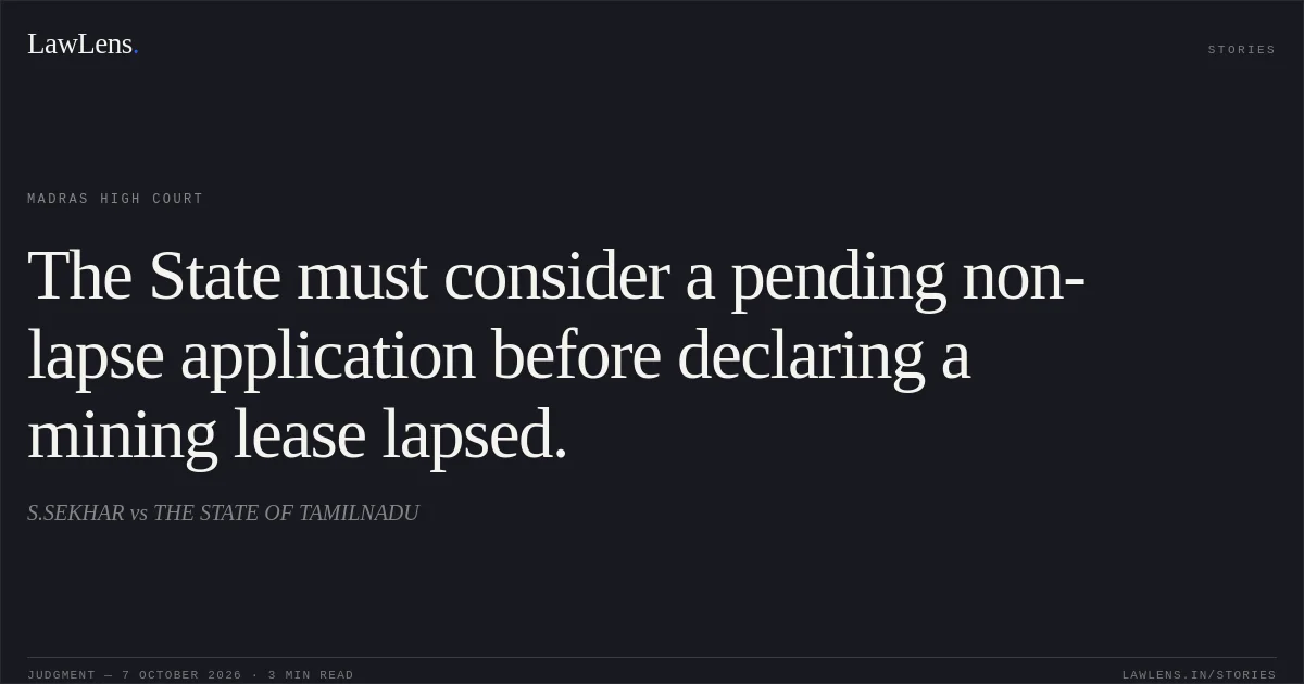 The State must consider a pending non-lapse application before declaring a mining lease lapsed.. S.SEKHAR vs THE STATE OF TAMILNADU. Madras High Court. LawLens