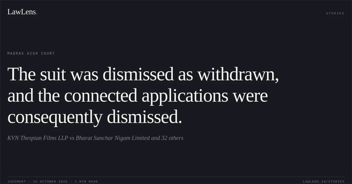 The suit was dismissed as withdrawn, and the connected applications were consequently dismissed.. KVN Thespian Films LLP vs Bharat Sanchar Nigam Limited and 32 others. Madras High Court. LawLens