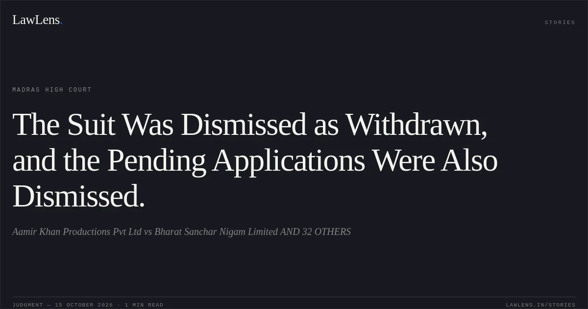 The Suit Was Dismissed as Withdrawn, and the Pending Applications Were Also Dismissed.. Aamir Khan Productions Pvt Ltd vs Bharat Sanchar Nigam Limited AND 32 OTHERS. Madras High Court. LawLens