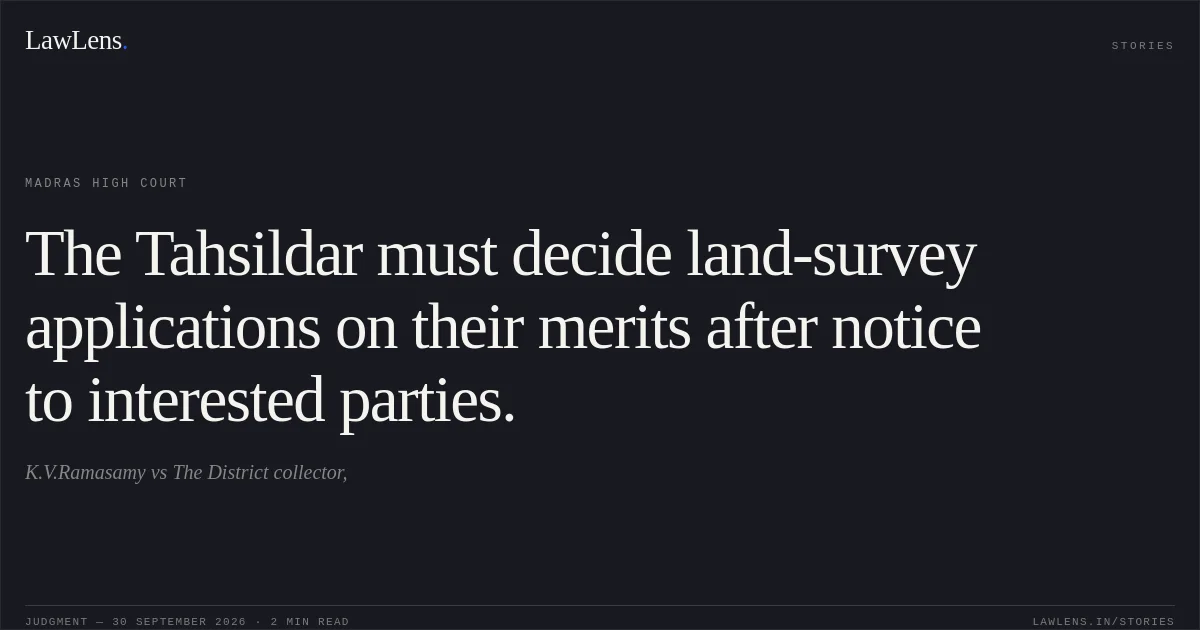 The Tahsildar must decide land-survey applications on their merits after notice to interested parties.. K.V.Ramasamy vs The District collector,. Madras High Court. LawLens