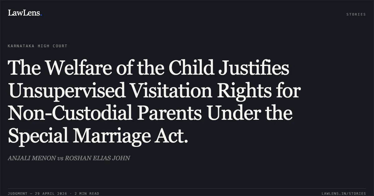 The Welfare of the Child Justifies Unsupervised Visitation Rights for Non-Custodial Parents Under the Special Marriage Act.. ANJALI MENON vs ROSHAN ELIAS JOHN. Karnataka High Court. LawLens