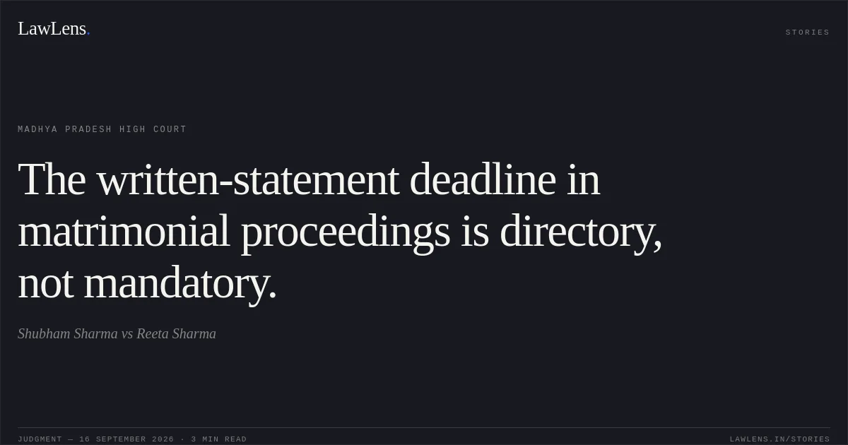 The written-statement deadline in matrimonial proceedings is directory, not mandatory.. Shubham Sharma vs Reeta Sharma. Madhya Pradesh High Court. LawLens
