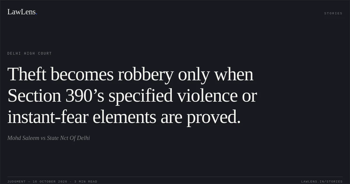 Theft becomes robbery only when Section 390’s specified violence or instant-fear elements are proved.. Mohd Saleem vs State Nct Of Delhi. Delhi High Court. LawLens