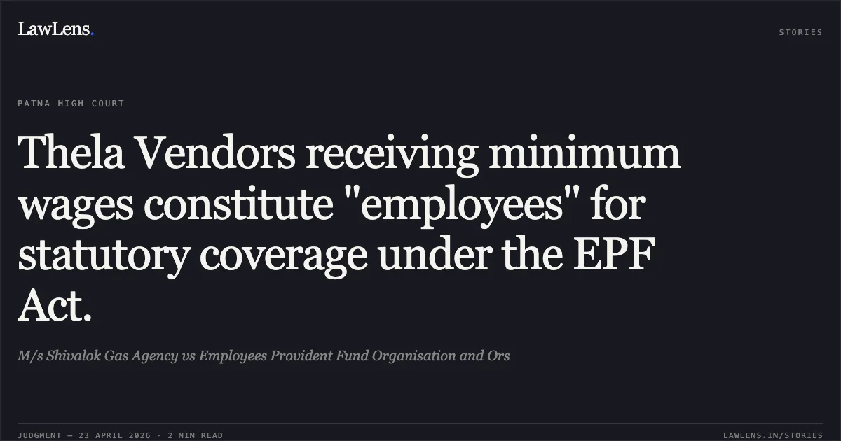 Thela Vendors receiving minimum wages constitute "employees" for statutory coverage under the EPF Act.. M/s Shivalok Gas Agency vs Employees Provident Fund Organisation and Ors. Patna High Court. LawLens