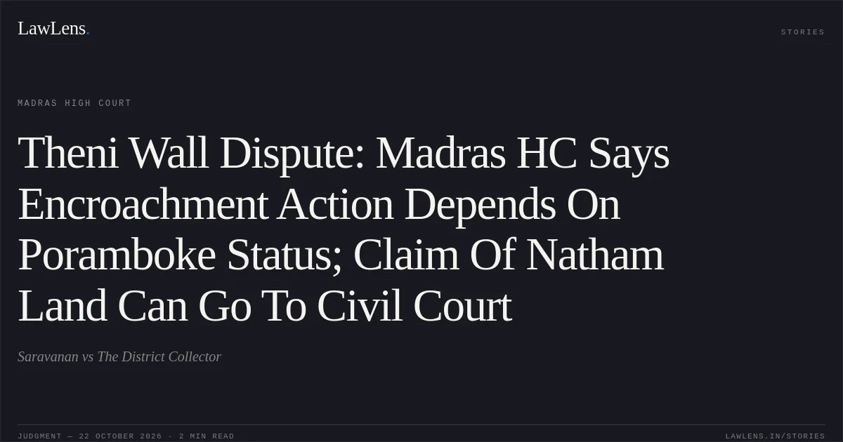 Theni Wall Dispute: Madras HC Says Encroachment Action Depends On Poramboke Status; Claim Of Natham Land Can Go To Civil Court. Saravanan vs The District Collector. Madras High Court. LawLens