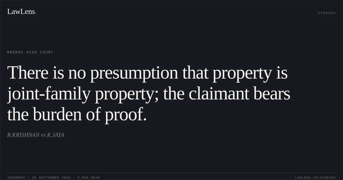 There is no presumption that property is joint-family property; the claimant bears the burden of proof.. R.KRISHNAN vs K.JAYA. Madras High Court. LawLens