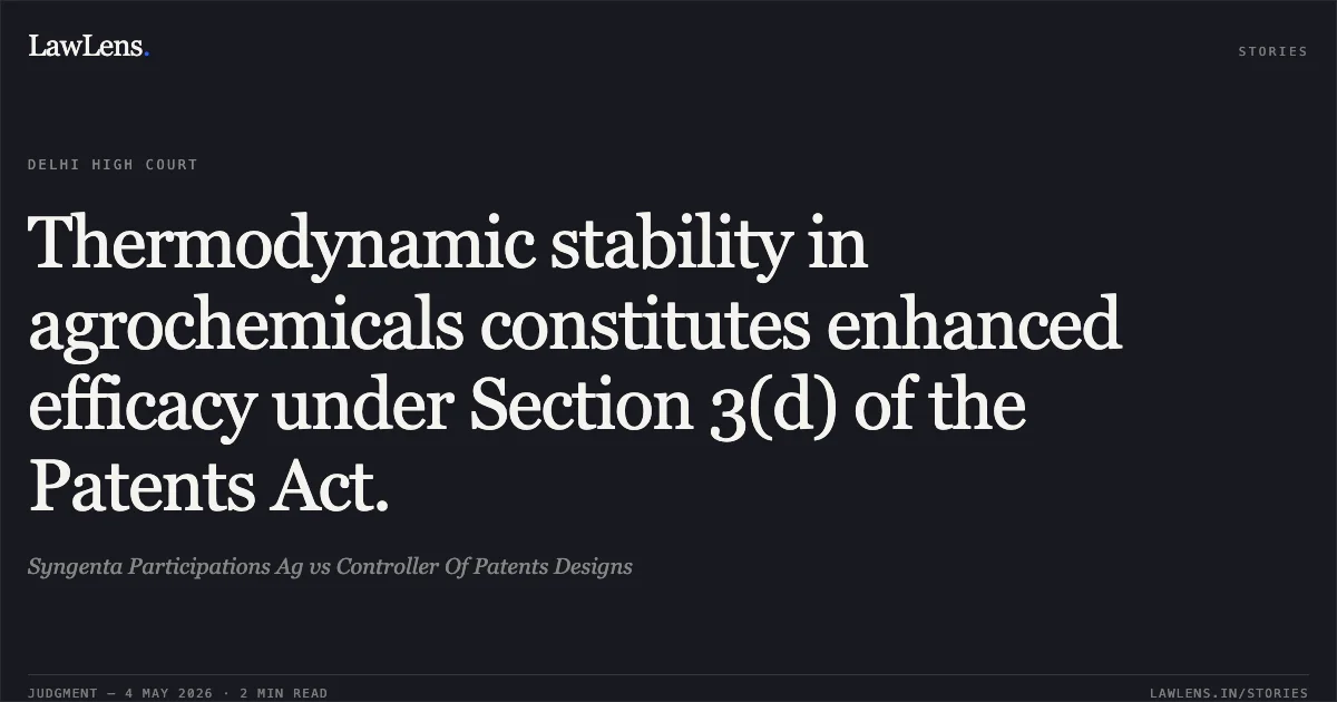 Thermodynamic stability in agrochemicals constitutes enhanced efficacy under Section 3(d) of the Patents Act.. Syngenta Participations Ag vs Controller Of Patents Designs. Delhi High Court. LawLens