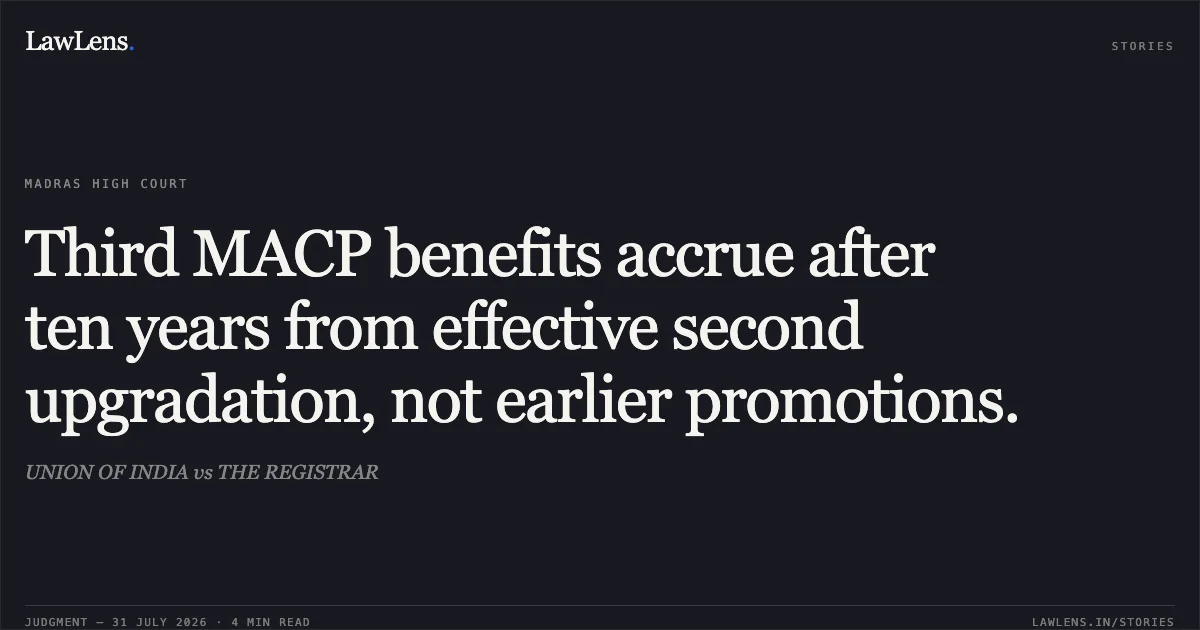 Third MACP benefits accrue after ten years from effective second upgradation, not earlier promotions.. UNION OF INDIA vs THE REGISTRAR. Madras High Court. LawLens