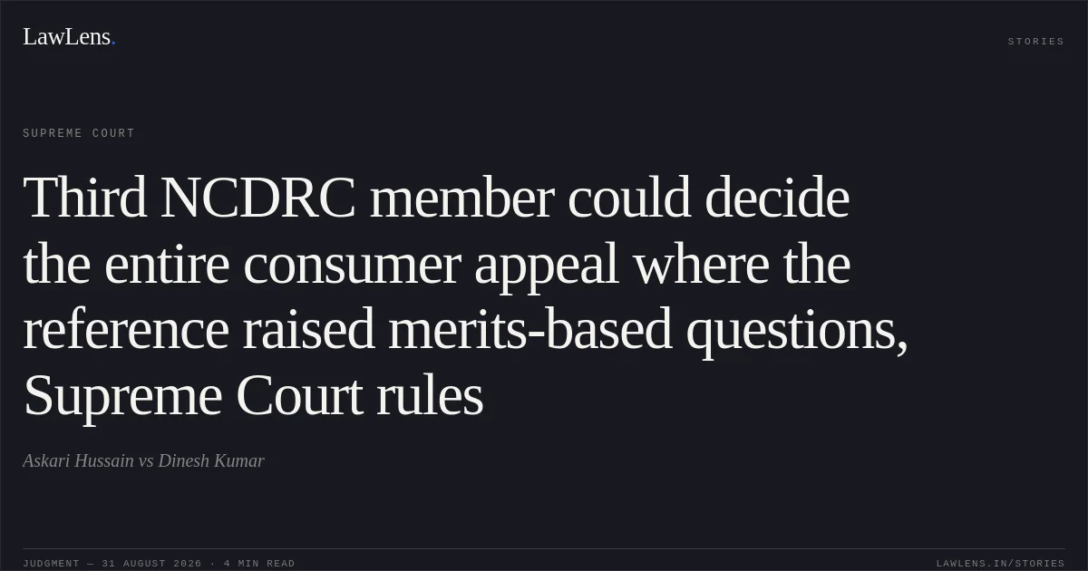 Third NCDRC member could decide the entire consumer appeal where the reference raised merits-based questions, Supreme Court rules. Askari Hussain vs Dinesh Kumar. Supreme Court. LawLens