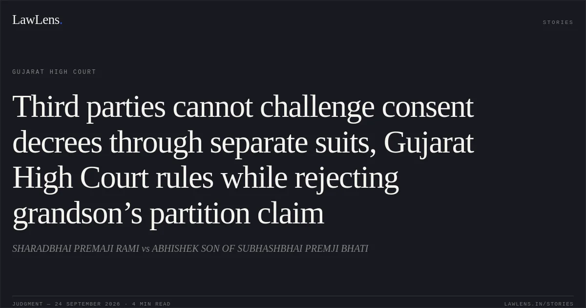 Third parties cannot challenge consent decrees through separate suits, Gujarat High Court rules while rejecting grandson’s partition claim. SHARADBHAI PREMAJI RAMI vs ABHISHEK SON OF SUBHASHBHAI PREMJI BHATI. Gujarat High Court. LawLens