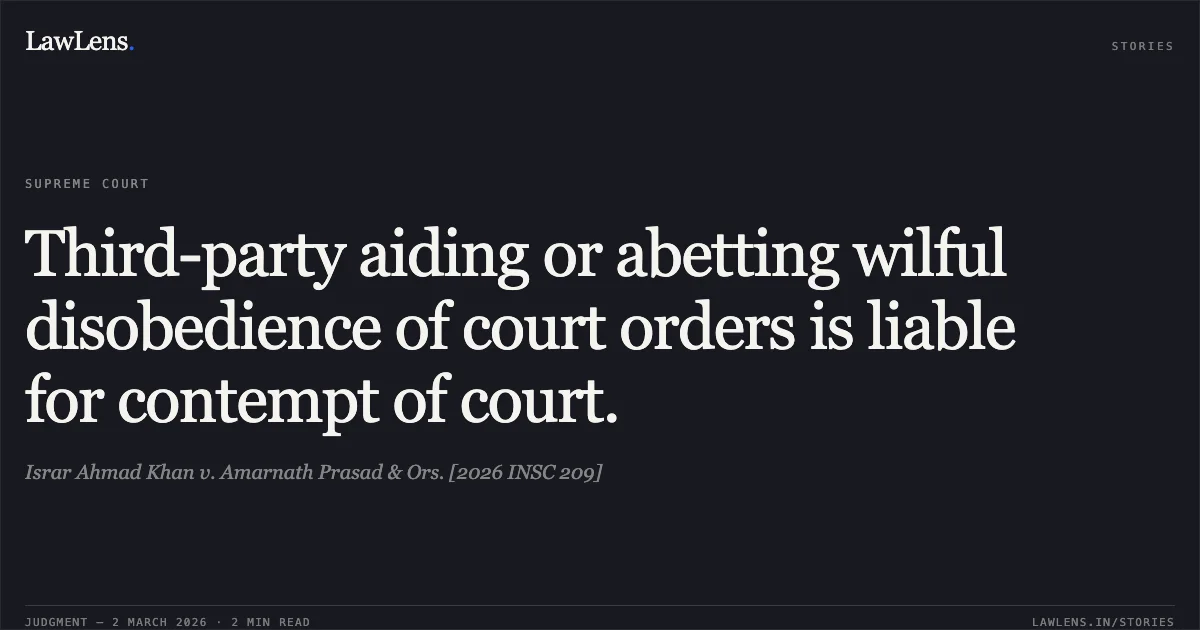 Third-party aiding or abetting wilful disobedience of court orders is liable for contempt of court.. Israr Ahmad Khan v. Amarnath Prasad & Ors. [2026 INSC 209]. Supreme Court. LawLens
