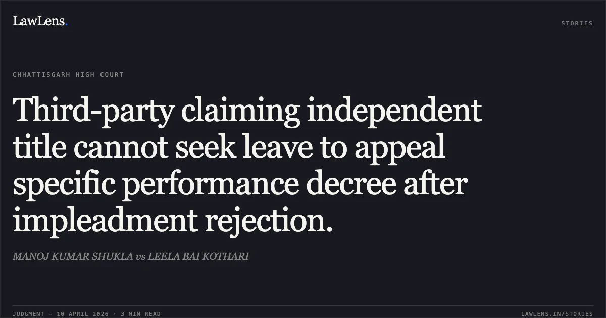 Third-party claiming independent title cannot seek leave to appeal specific performance decree after impleadment rejection.. MANOJ KUMAR SHUKLA vs LEELA BAI KOTHARI. Chhattisgarh High Court. LawLens