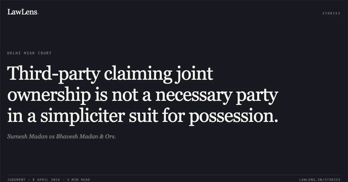 Third-party claiming joint ownership is not a necessary party in a simpliciter suit for possession.. Sumesh Madan vs Bhavesh Madan & Ors.. Delhi High Court. LawLens