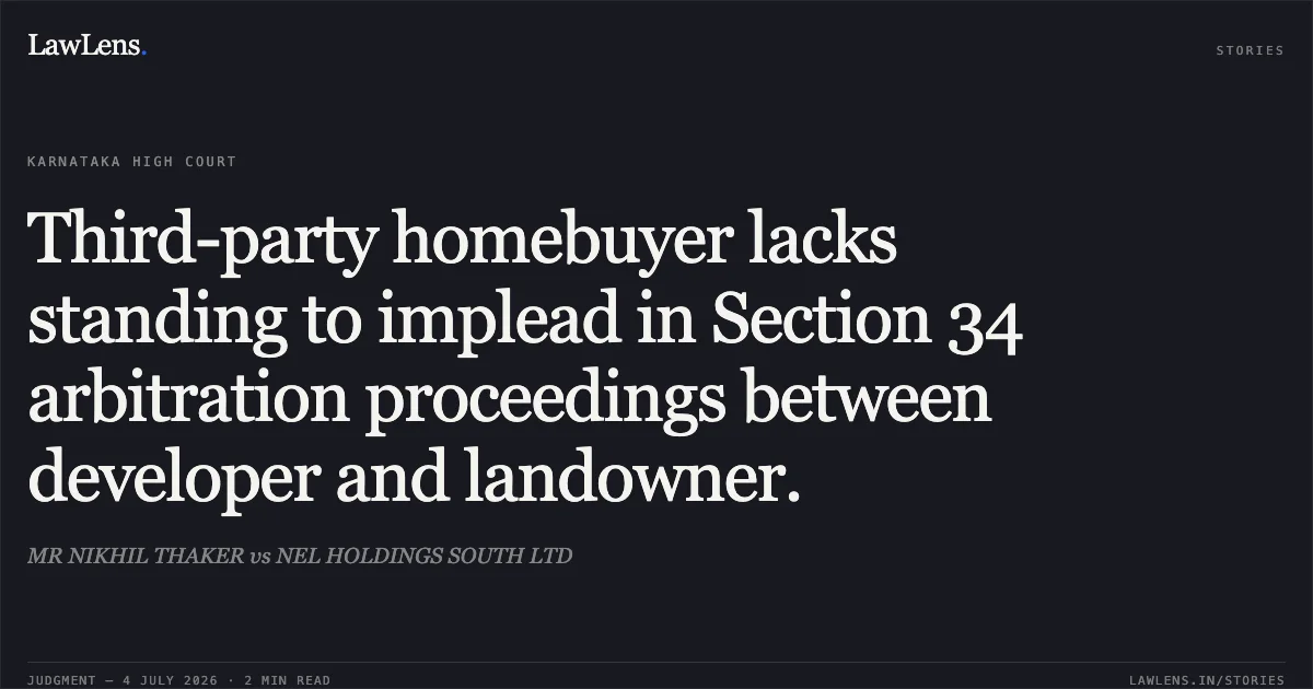 Third-party homebuyer lacks standing to implead in Section 34 arbitration proceedings between developer and landowner.. MR NIKHIL THAKER vs NEL HOLDINGS SOUTH LTD. Karnataka High Court. LawLens