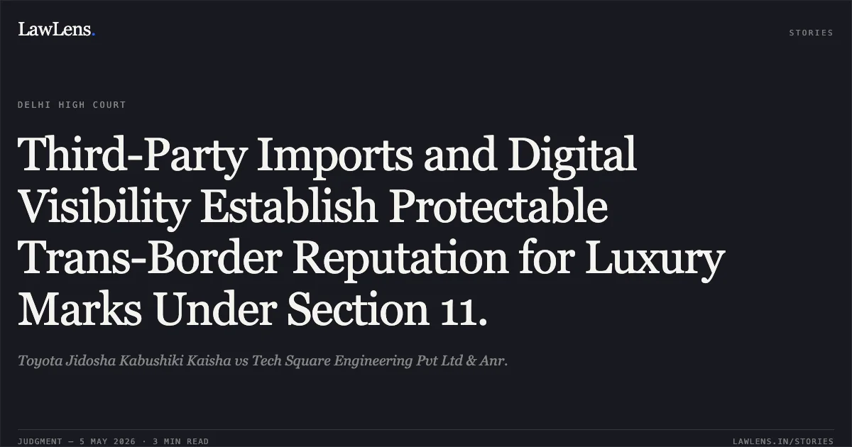 Third-Party Imports and Digital Visibility Establish Protectable Trans-Border Reputation for Luxury Marks Under Section 11.. Toyota Jidosha Kabushiki Kaisha vs Tech Square Engineering Pvt Ltd & Anr.. Delhi High Court. LawLens