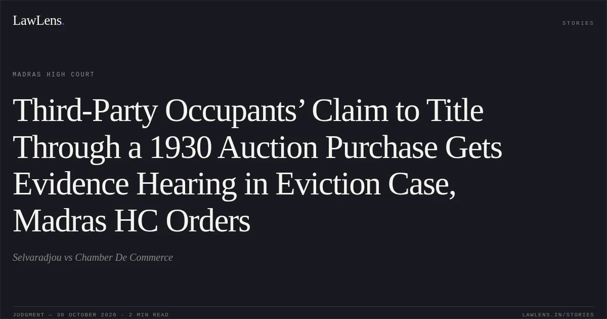 Third-Party Occupants’ Claim to Title Through a 1930 Auction Purchase Gets Evidence Hearing in Eviction Case, Madras HC Orders. Selvaradjou vs Chamber De Commerce. Madras High Court. LawLens