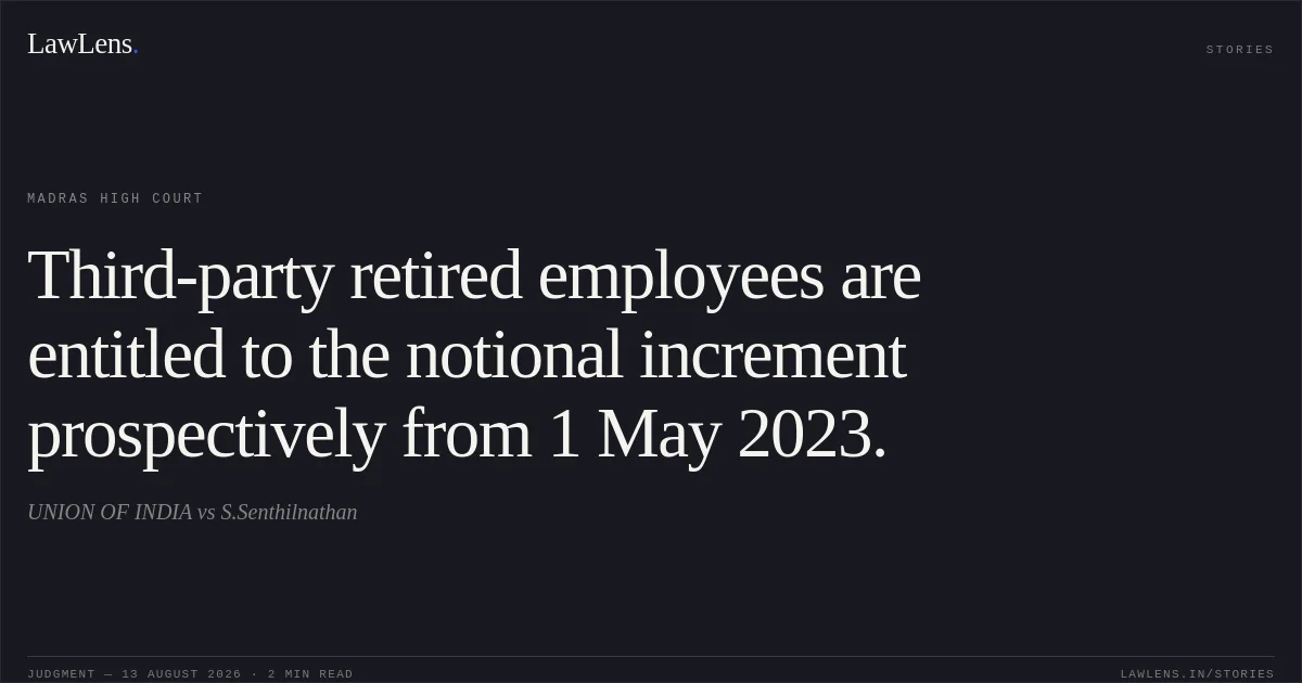 Third-party retired employees are entitled to the notional increment prospectively from 1 May 2023.. UNION OF INDIA vs S.Senthilnathan. Madras High Court. LawLens