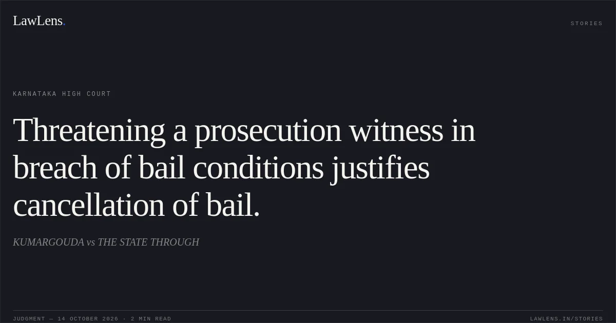 Threatening a prosecution witness in breach of bail conditions justifies cancellation of bail.. KUMARGOUDA vs THE STATE THROUGH. Karnataka High Court. LawLens