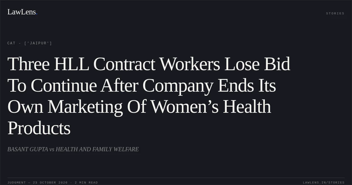 Three HLL Contract Workers Lose Bid To Continue After Company Ends Its Own Marketing Of Women’s Health Products. BASANT GUPTA vs HEALTH AND FAMILY WELFARE. CAT - ['Jaipur']. LawLens